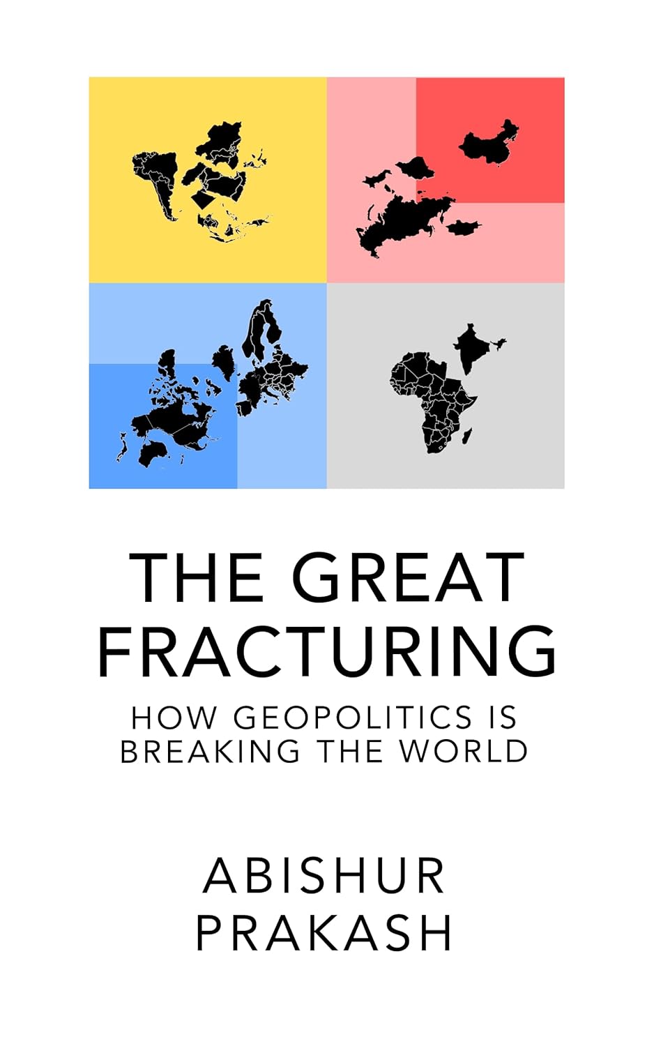 The Great Fracturing — How Geopolitics Is Breaking The World, by Abishur Prakash